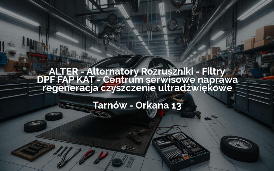 ALTER – Alternatory Rozruszniki – Filtry DPF FAP KAT – Centrum serwisowe naprawa regeneracja czyszczenie ultradźwiękowe – Tarnów