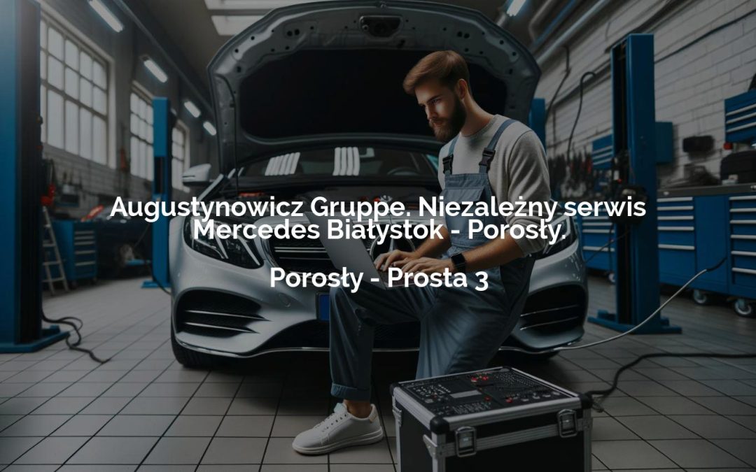 Augustynowicz Gruppe. Niezależny serwis Mercedes Białystok – Porosły. – Porosły