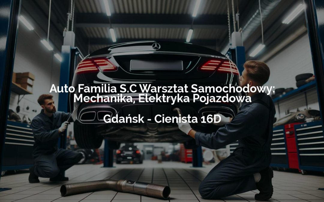 Auto Familia S.C Warsztat Samochodowy: Mechanika, Elektryka Pojazdowa – Gdańsk