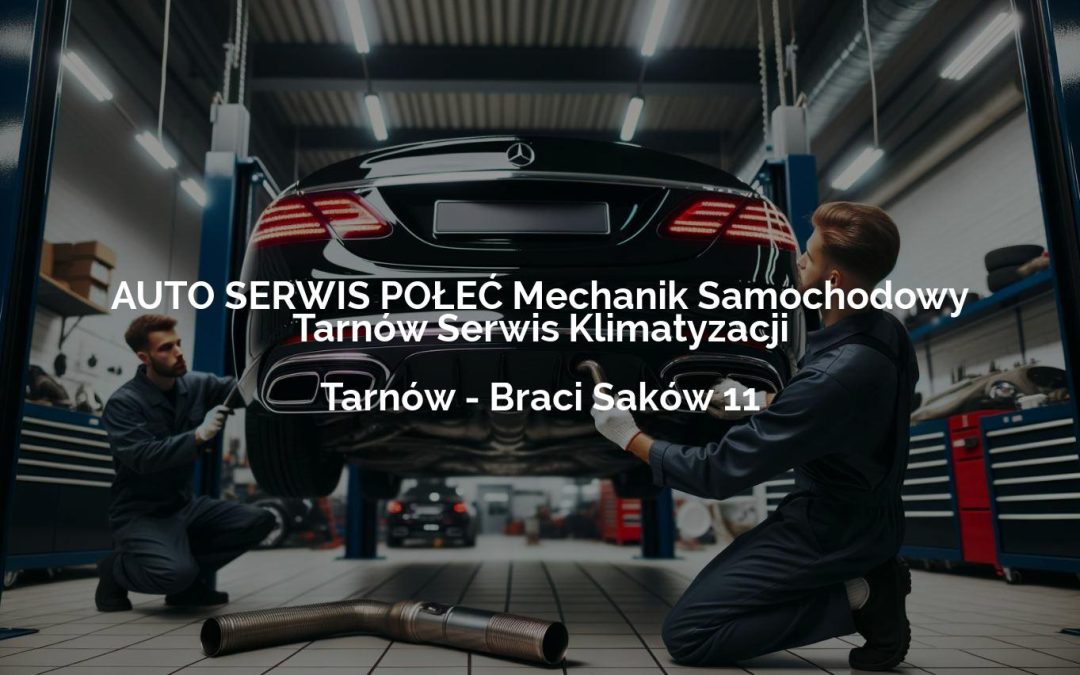 AUTO SERWIS POŁEĆ Mechanik Samochodowy Tarnów Serwis Klimatyzacji – Tarnów