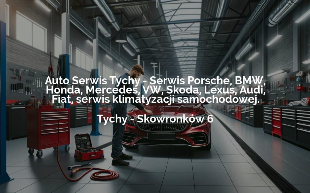 Auto Serwis Tychy – Serwis Porsche, BMW, Honda, Mercedes, VW, Skoda, Lexus, Audi, Fiat, serwis klimatyzacji samochodowej. – Tychy