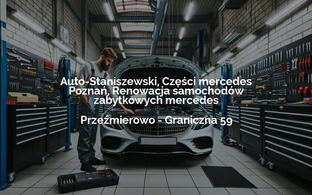 Auto-Staniszewski, Części mercedes Poznań, Renowacja samochodów zabytkowych mercedes – Przeźmierowo