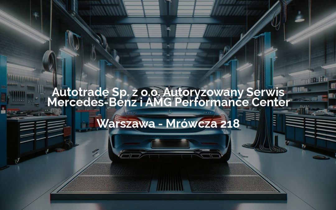 Autotrade Sp. z o.o. Autoryzowany Serwis Mercedes-Benz i AMG Performance Center – Warszawa
