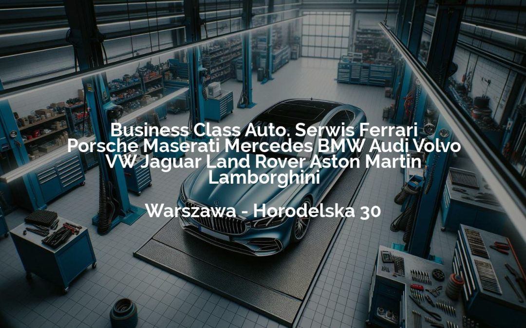 Business Class Auto. Serwis Ferrari Porsche Maserati Mercedes BMW Audi Volvo VW Jaguar Land Rover Aston Martin Lamborghini – Warszawa