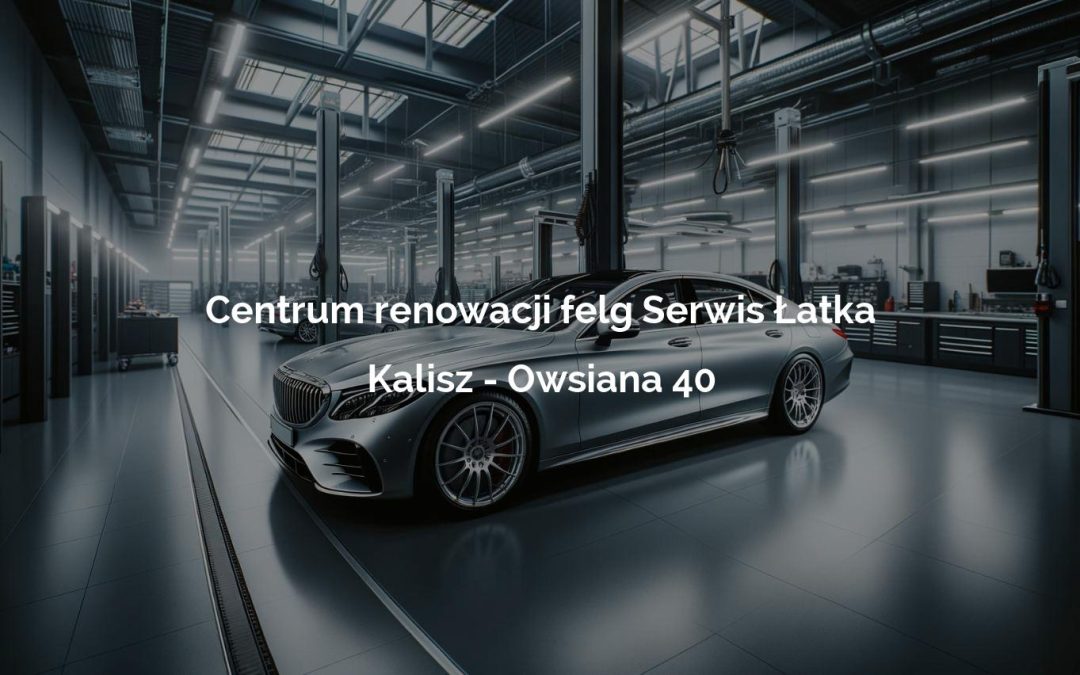 Centrum renowacji felg Serwis Łatka – Kalisz