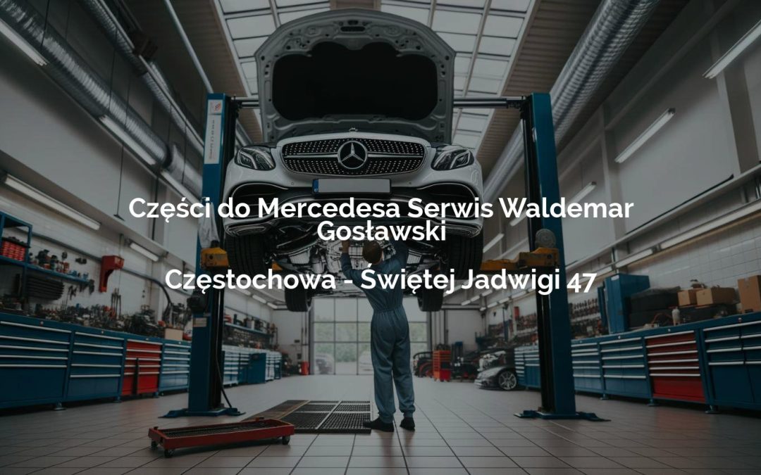 Części do Mercedesa Serwis Waldemar Gosławski – Częstochowa