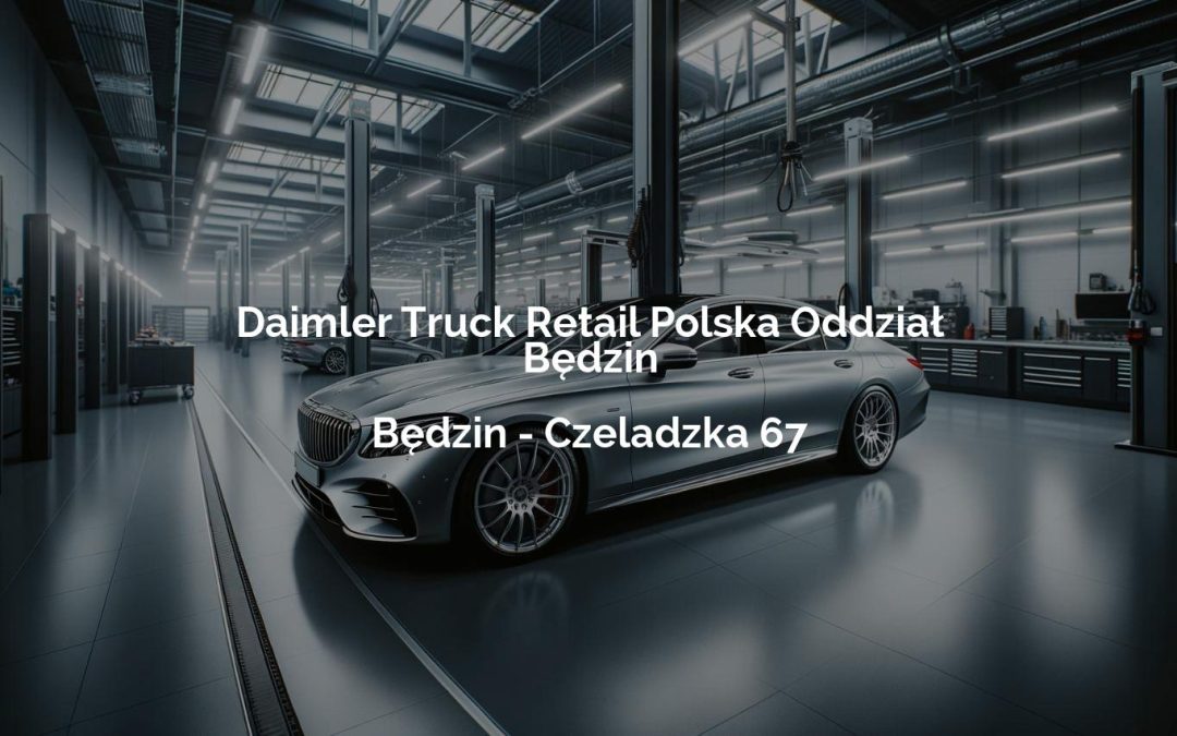Daimler Truck Retail Polska Oddział Będzin – Będzin