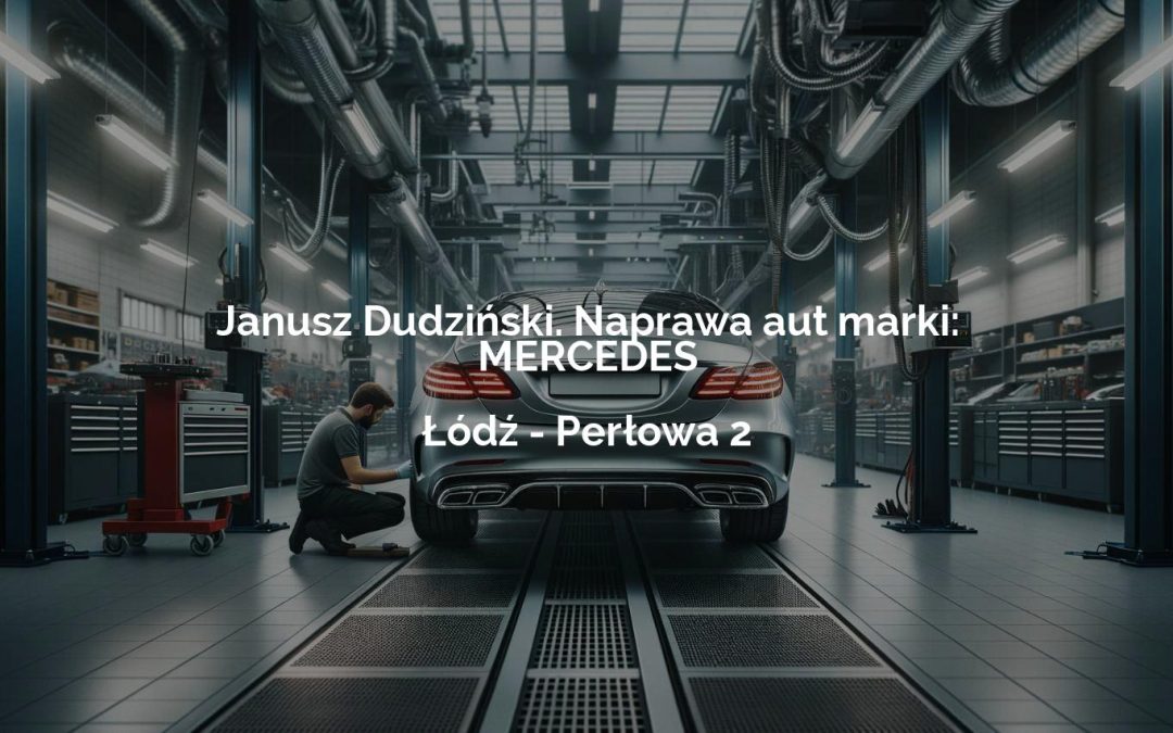 Janusz Dudziński. Naprawa aut marki: MERCEDES – Łódź