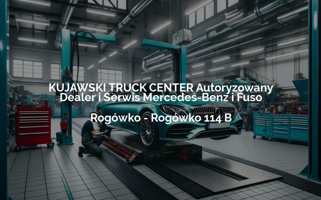 KUJAWSKI TRUCK CENTER Autoryzowany Dealer i Serwis Mercedes-Benz i Fuso – Rogówko
