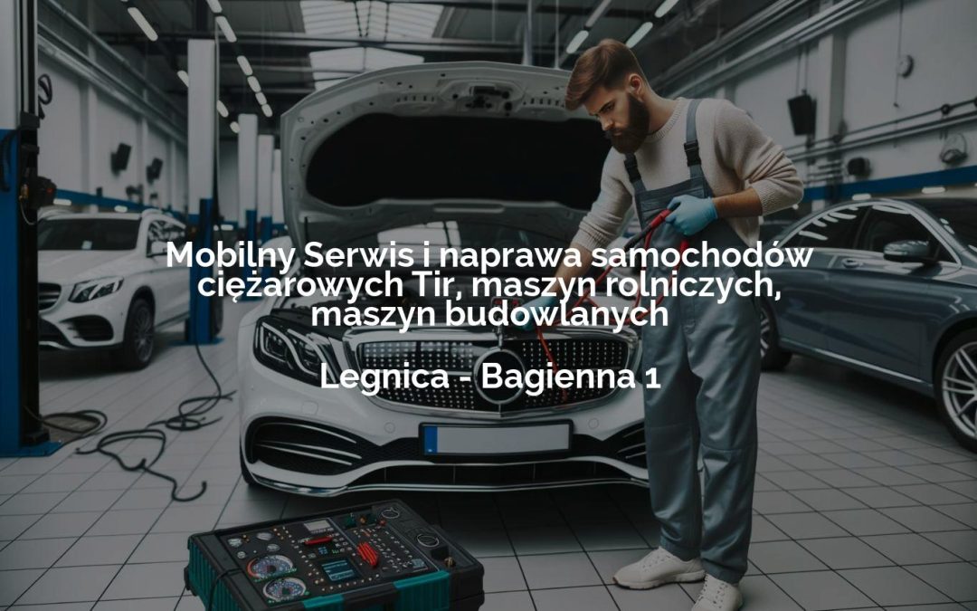 Mobilny Serwis i naprawa samochodów ciężarowych Tir, maszyn rolniczych, maszyn budowlanych – Legnica
