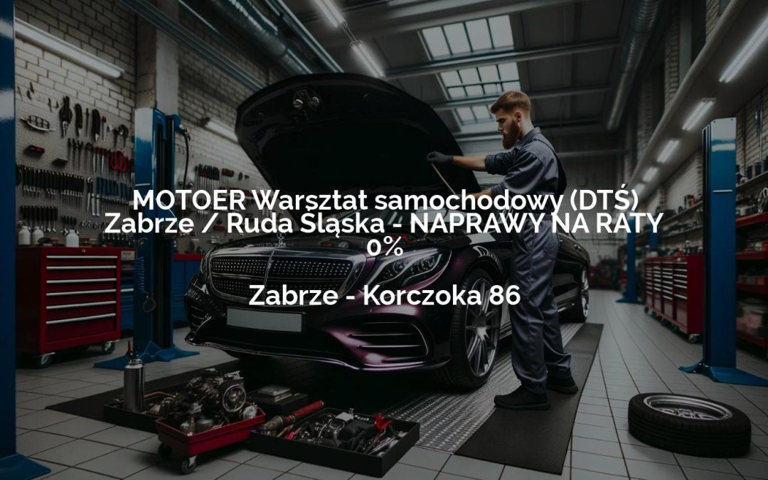 MOTOER Warsztat samochodowy (DTŚ) Zabrze / Ruda Śląska – NAPRAWY NA RATY 0% – Zabrze