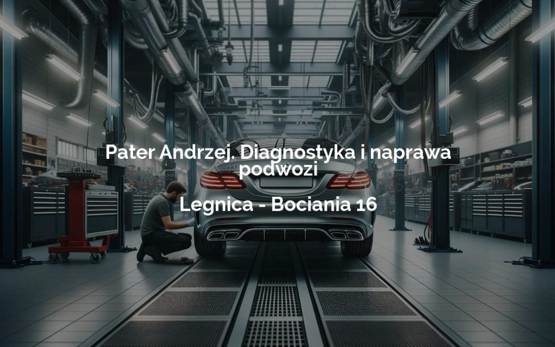 Pater Andrzej. Diagnostyka i naprawa podwozi – Legnica