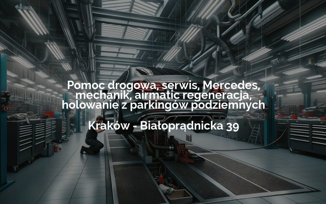 Pomoc drogowa, serwis, Mercedes, mechanik, airmatic regeneracja, holowanie z parkingów podziemnych – Kraków