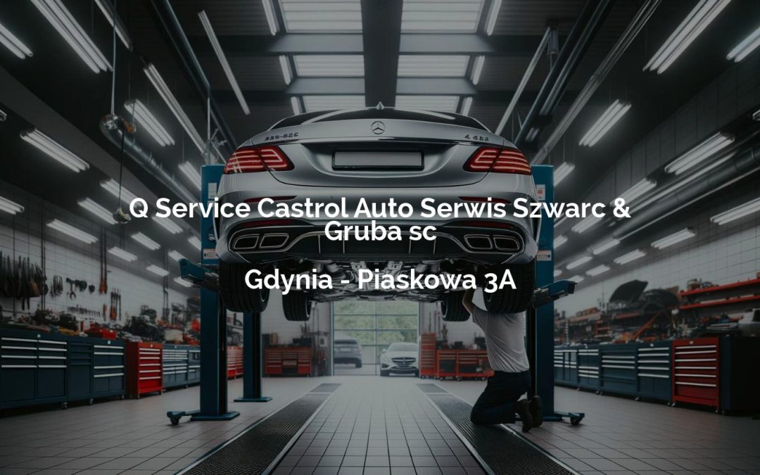 Q Service Castrol Auto Serwis Szwarc & Gruba sc – Gdynia