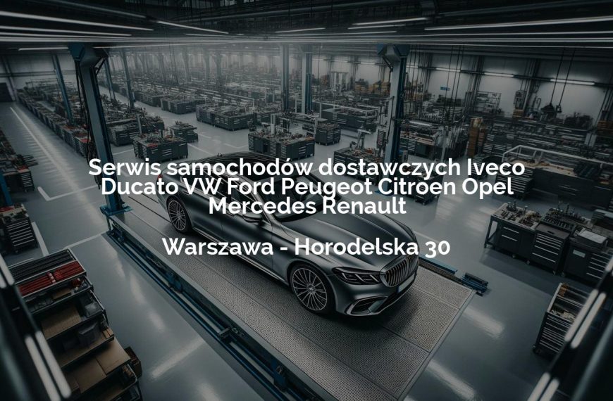 Serwis samochodów dostawczych Iveco Ducato VW Ford Peugeot Citroen Opel Mercedes Renault – Warszawa