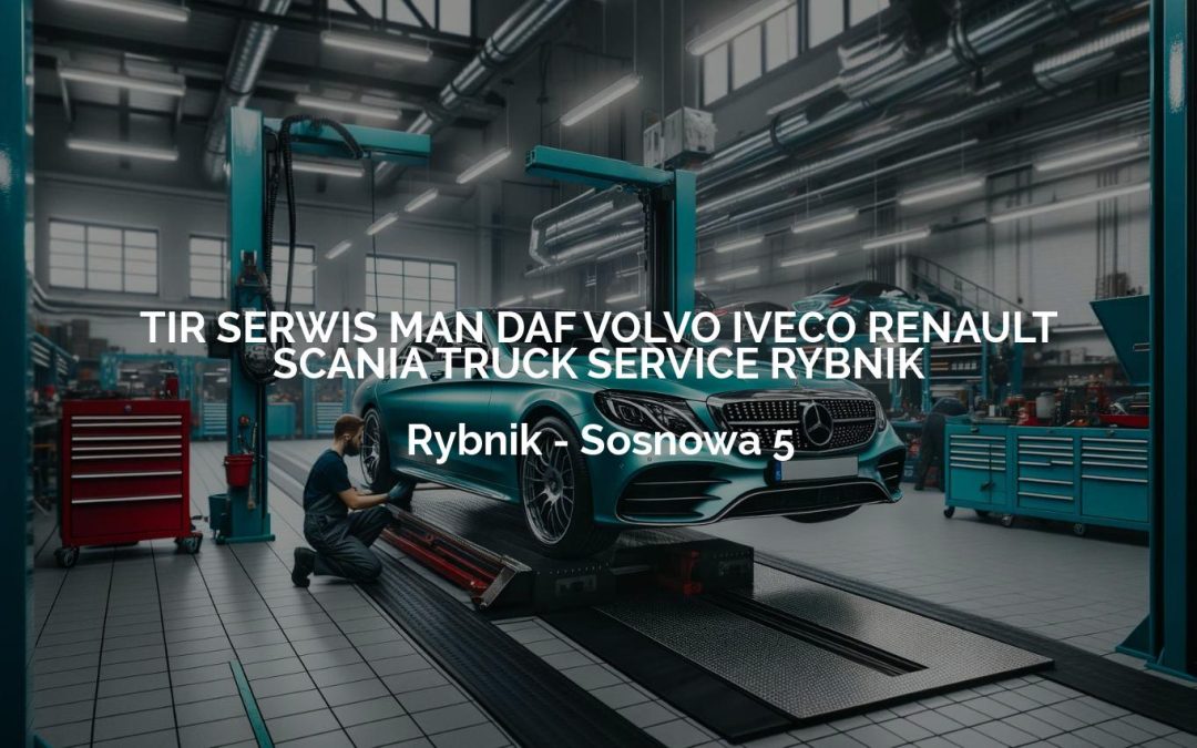 TIR SERWIS MAN DAF VOLVO IVECO RENAULT SCANIA TRUCK SERVICE RYBNIK – Rybnik