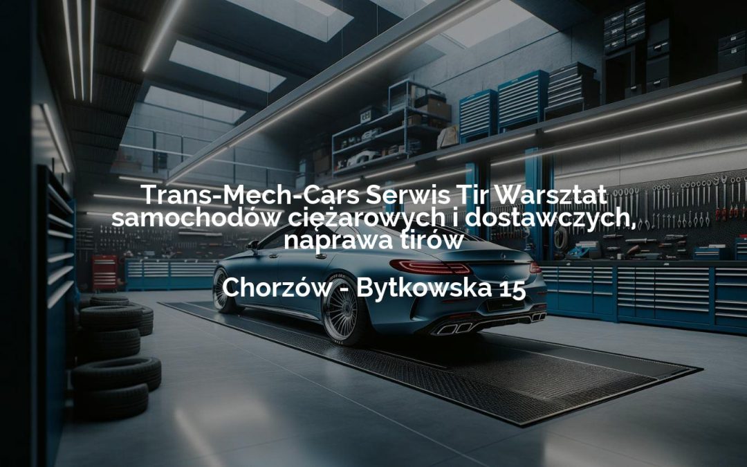 Trans-Mech-Cars Serwis Tir Warsztat samochodów ciężarowych i dostawczych, naprawa tirów – Chorzów