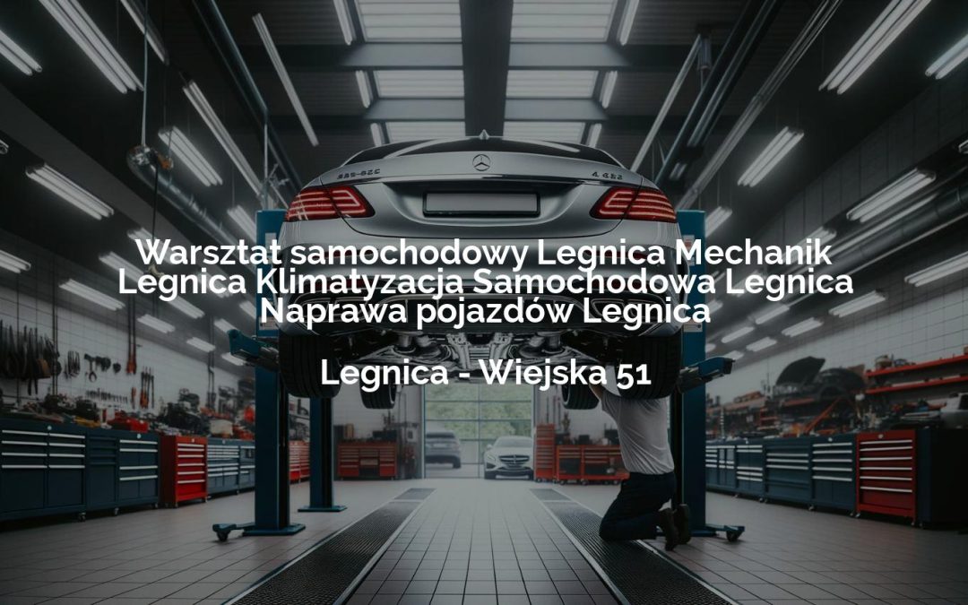 Warsztat samochodowy Legnica Mechanik Legnica Klimatyzacja Samochodowa Legnica Naprawa pojazdów Legnica – Legnica