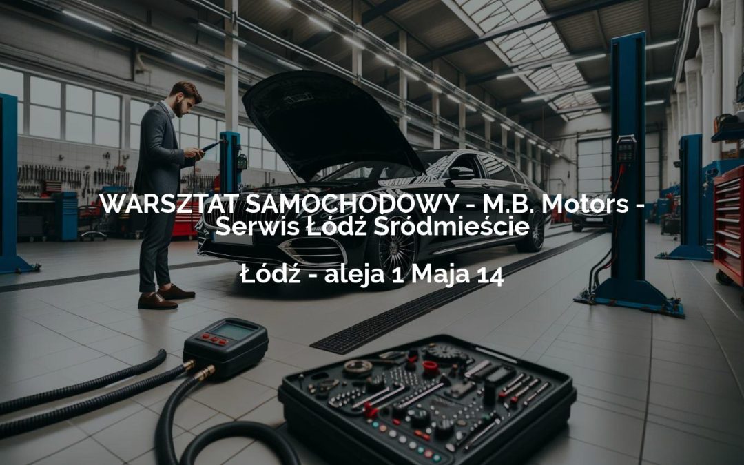 WARSZTAT SAMOCHODOWY – M.B. Motors – Serwis Łódź Śródmieście – Łódź