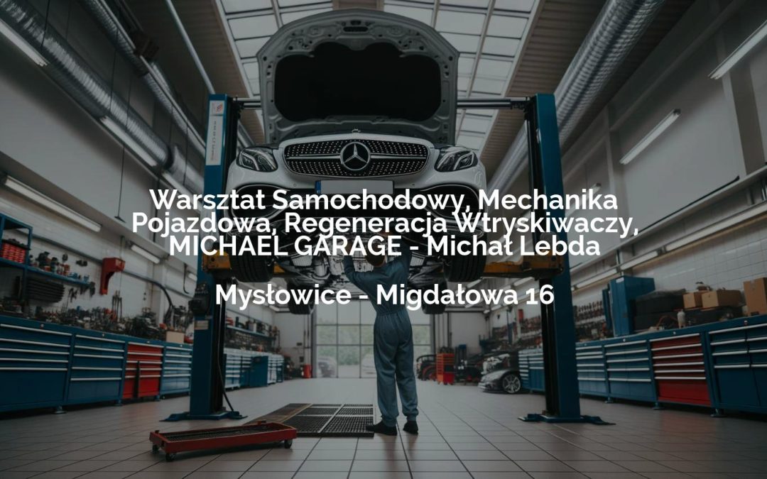 Warsztat Samochodowy, Mechanika Pojazdowa, Regeneracja Wtryskiwaczy, MICHAEL GARAGE – Michał Lebda – Mysłowice
