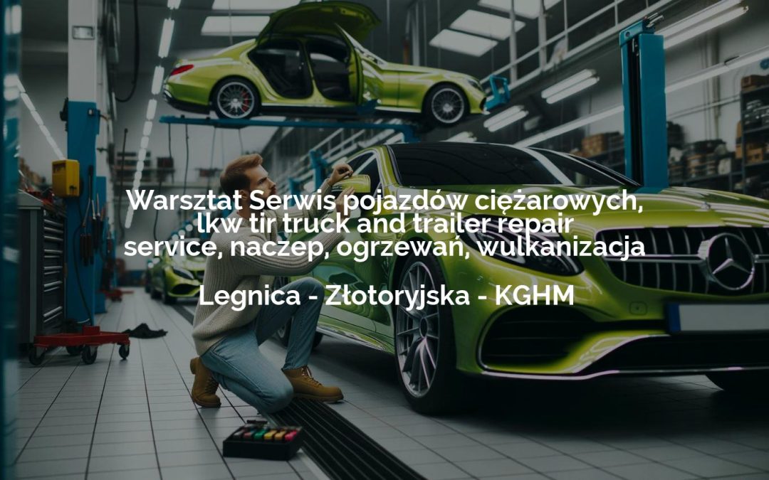 Warsztat Serwis pojazdów ciężarowych, lkw tir truck and trailer repair service, naczep, ogrzewań, wulkanizacja – Legnica